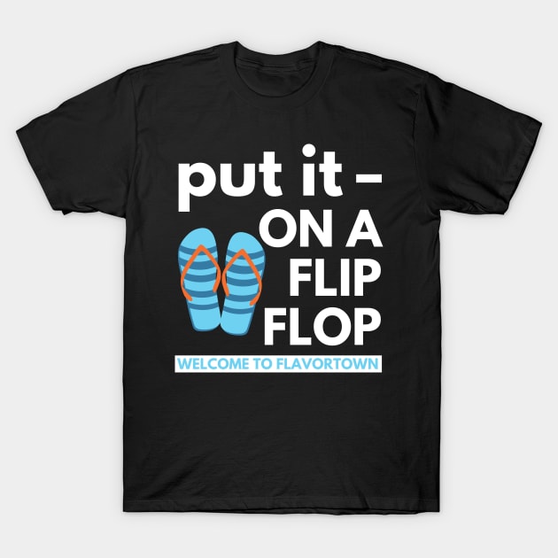 Put It On A Flip Flop T-Shirt by rumsport